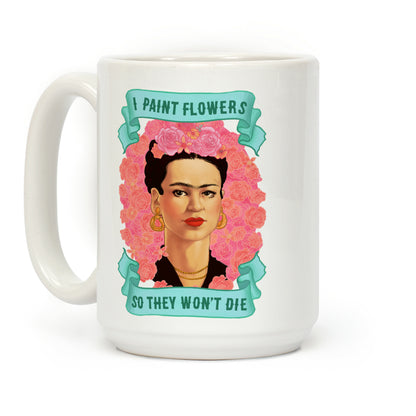 Frida Khalo (I Paint Flowers So They Won't Die) Coffee Mug