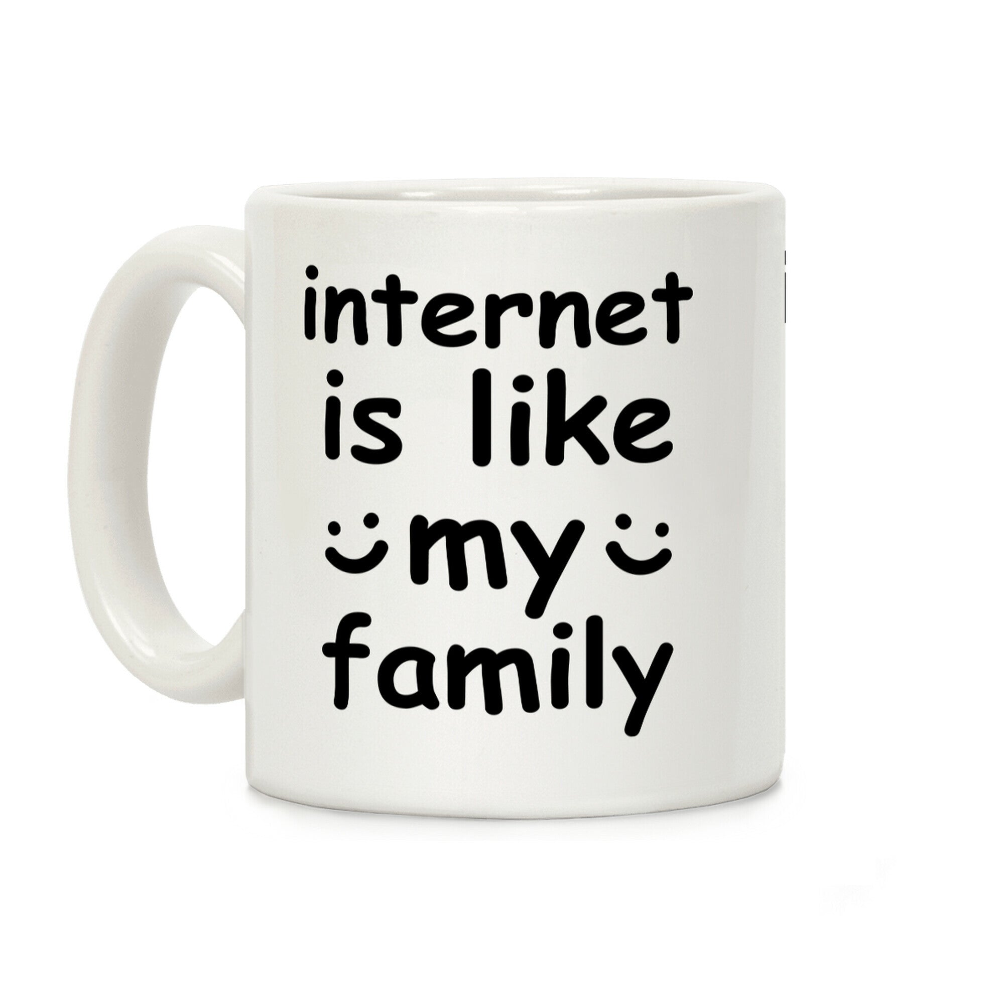 Internet Is Like My Family Coffee Mug