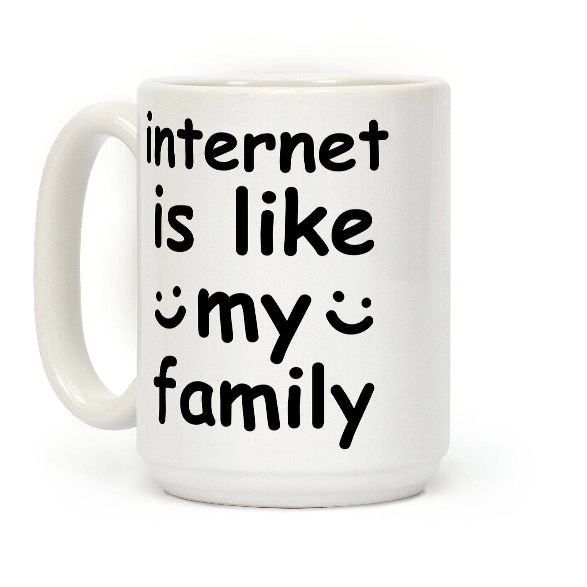 Internet Is Like My Family Coffee Mug