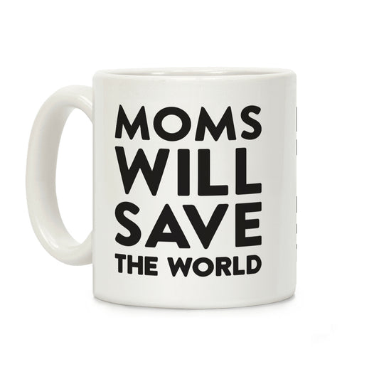 Moms Will Save The World Coffee Mug