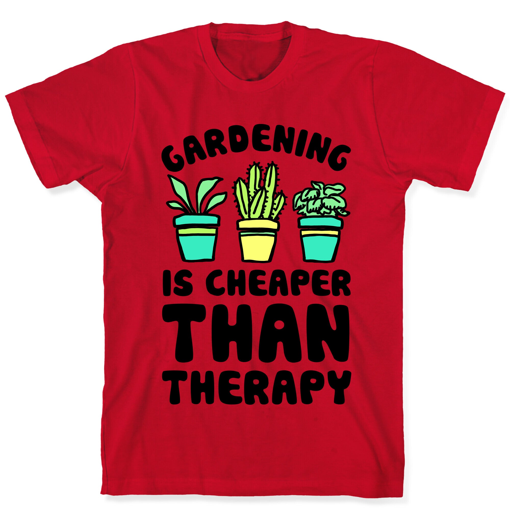 Gardening Is Cheaper Than Therapy T-Shirt