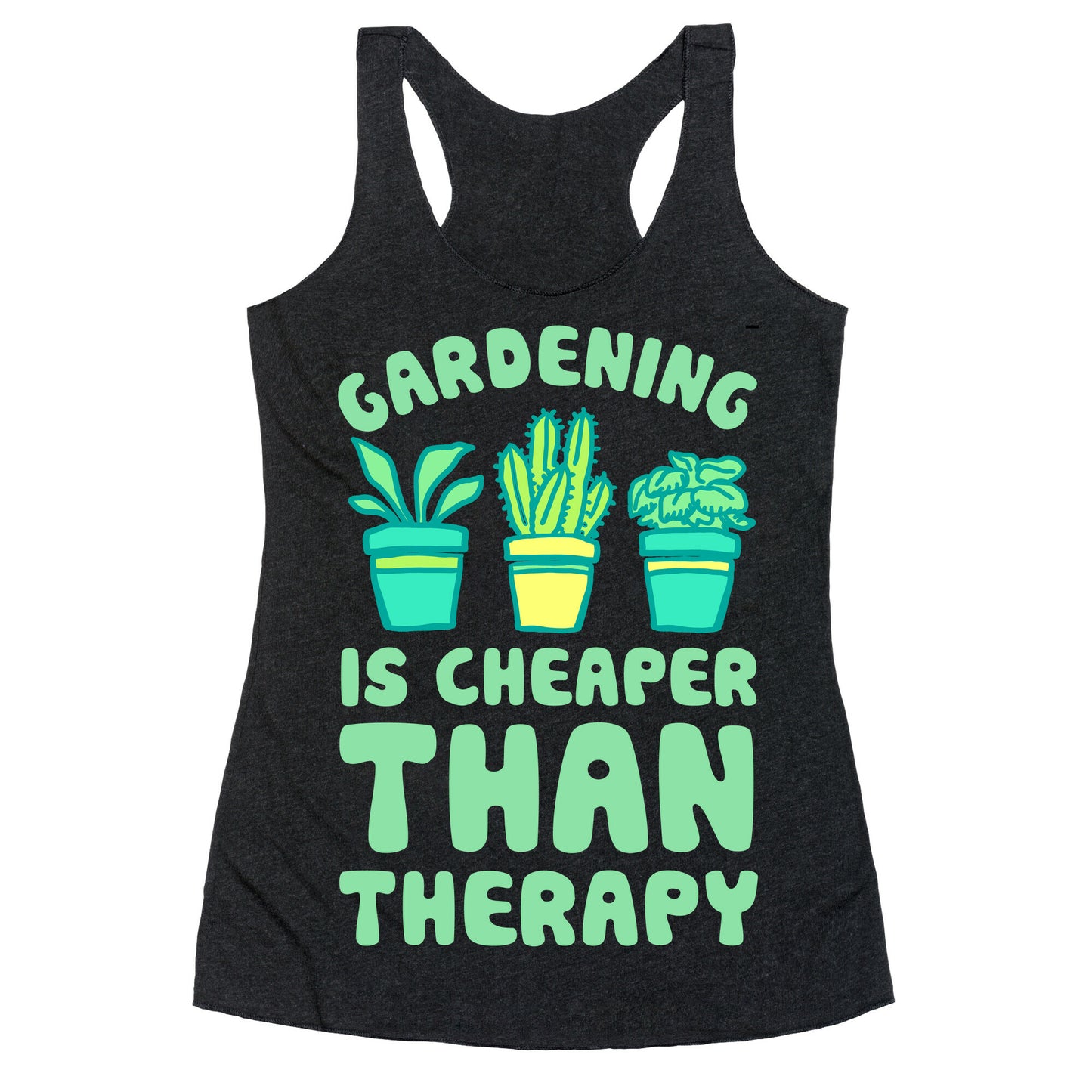 Gardening Is Cheaper Than Therapy Racerback Tank