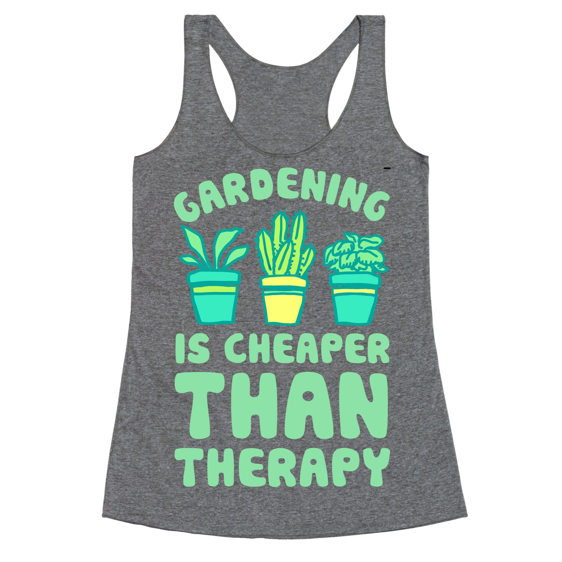 Gardening Is Cheaper Than Therapy Racerback Tank
