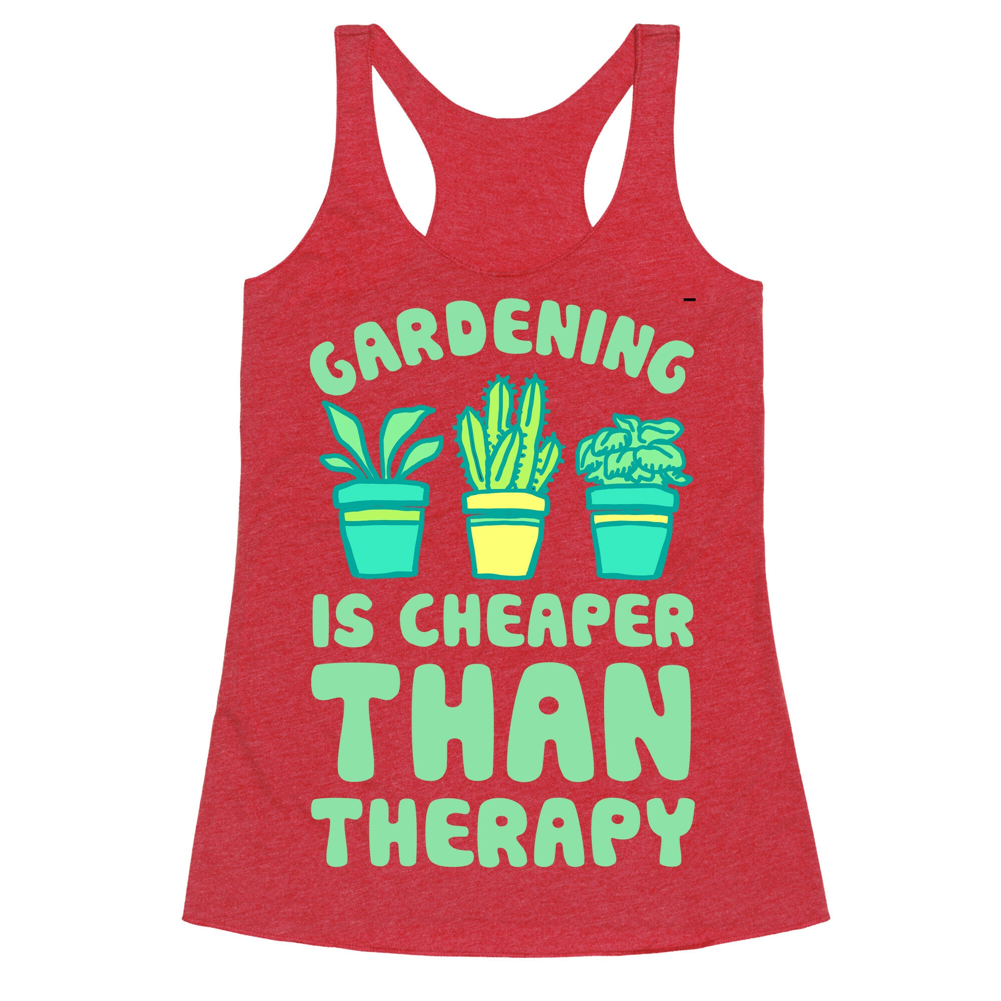 Gardening Is Cheaper Than Therapy Racerback Tank