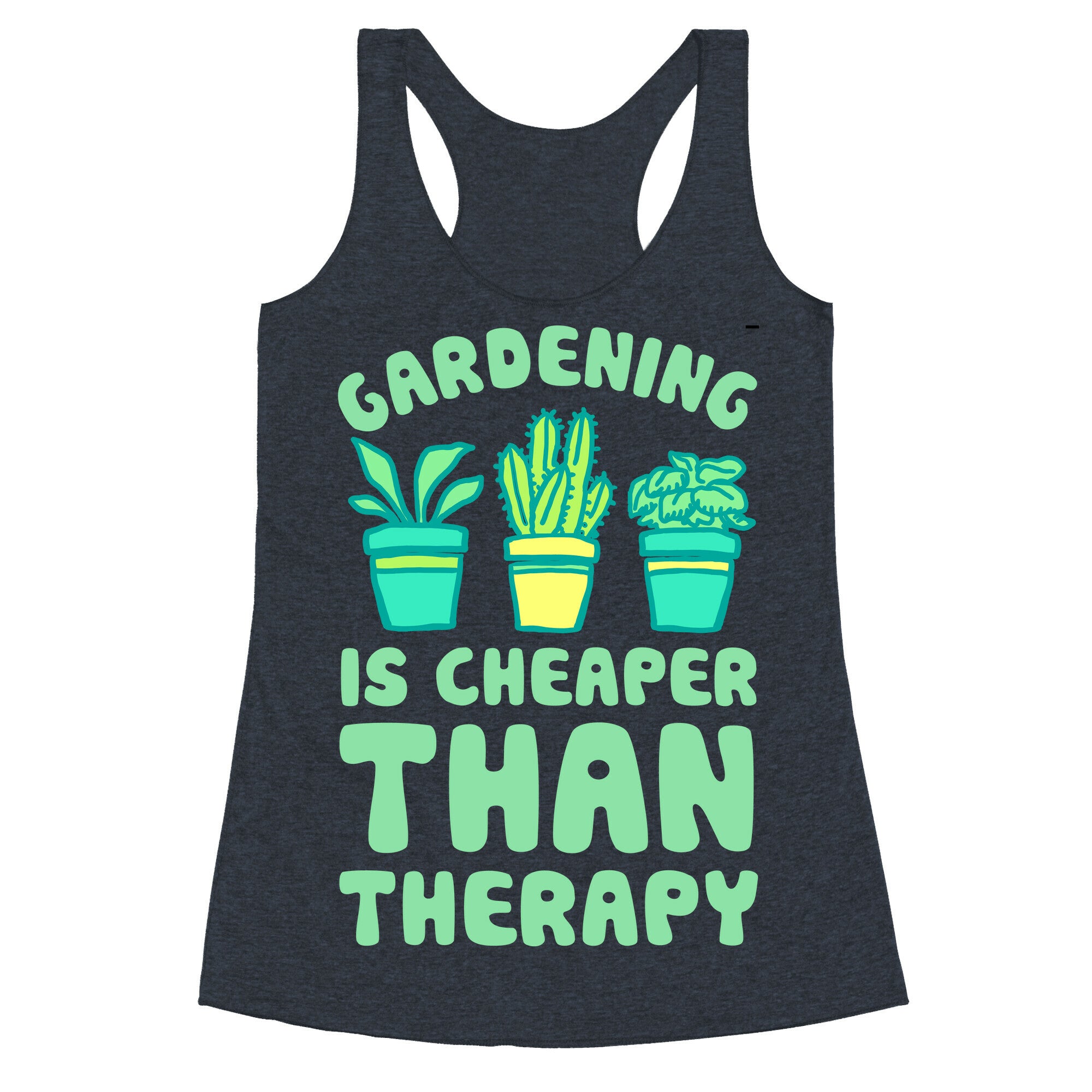Gardening Is Cheaper Than Therapy Racerback Tank