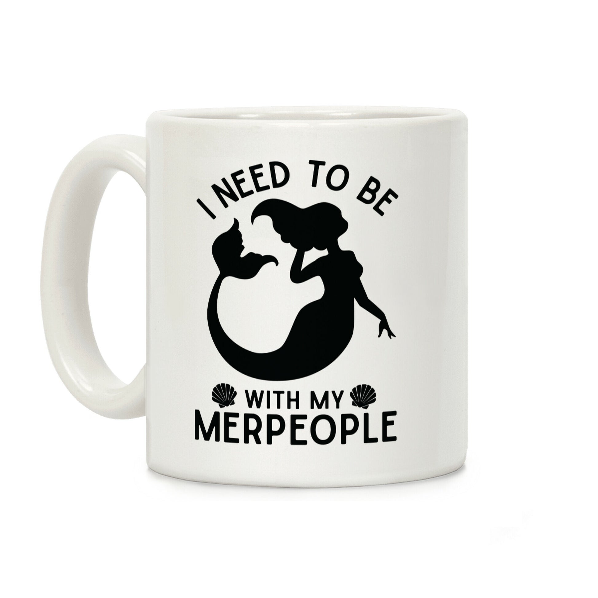 I Need To Be With My Merpeople Coffee Mug