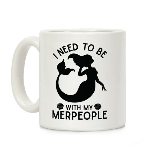 I Need To Be With My Merpeople Coffee Mug