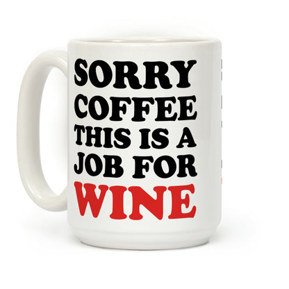 Sorry Coffee This Is A Job For Wine Coffee Mug