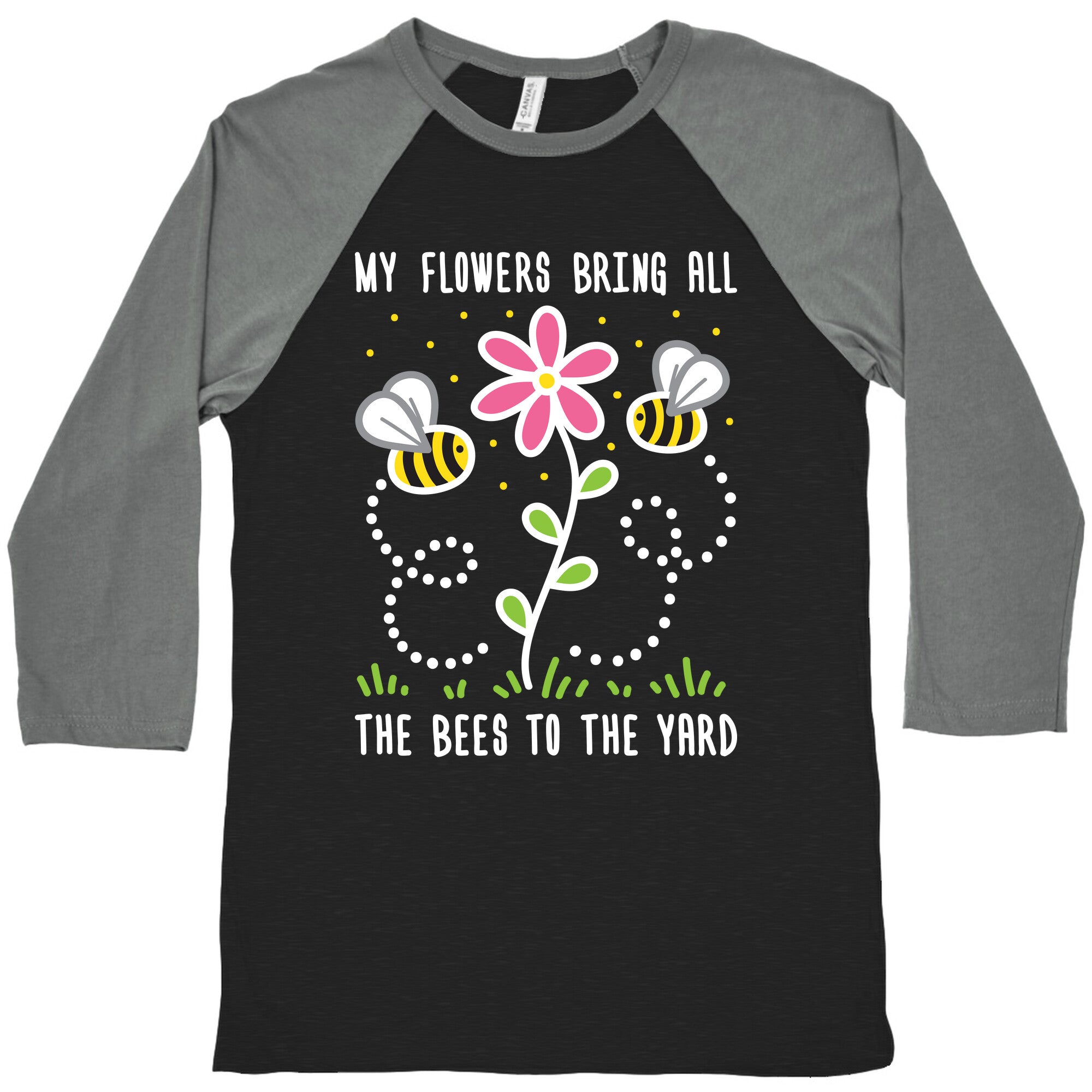 My Flowers Bring All The Bees To The Yard Baseball Tee