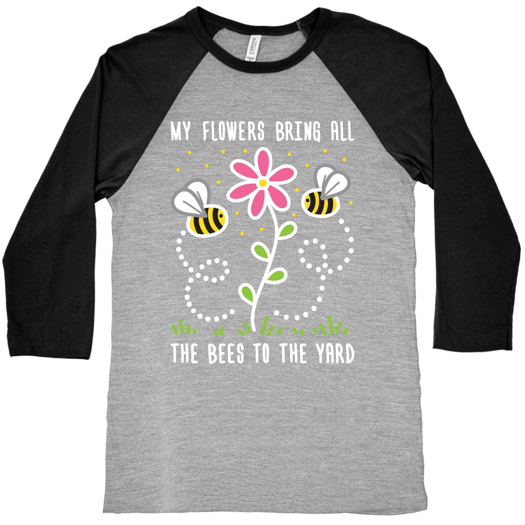 My Flowers Bring All The Bees To The Yard Baseball Tee