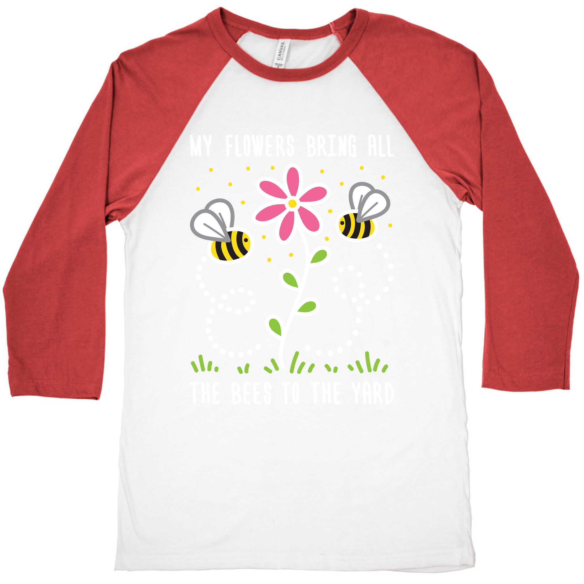 My Flowers Bring All The Bees To The Yard Baseball Tee