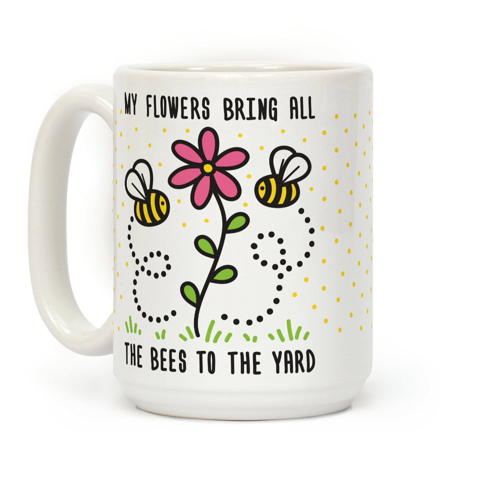 My Flowers Bring All The Bees To The Yard Coffee Mug