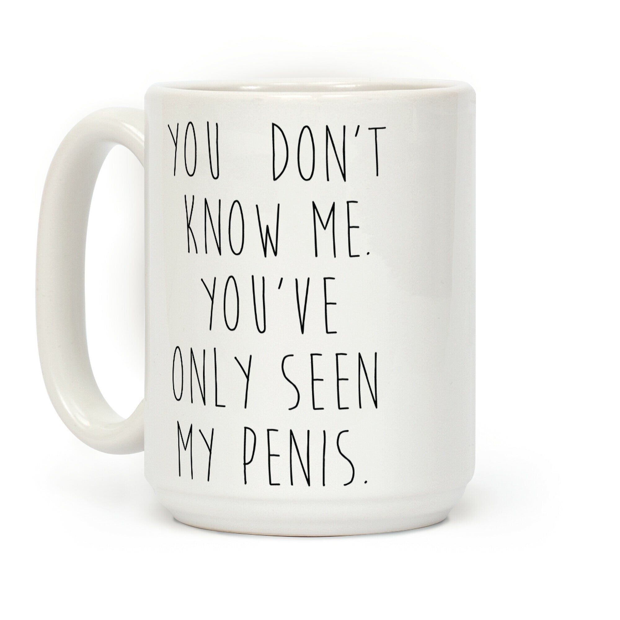 You've Only Seen My Penis Coffee Mug
