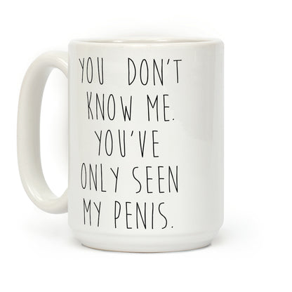 You've Only Seen My Penis Coffee Mug