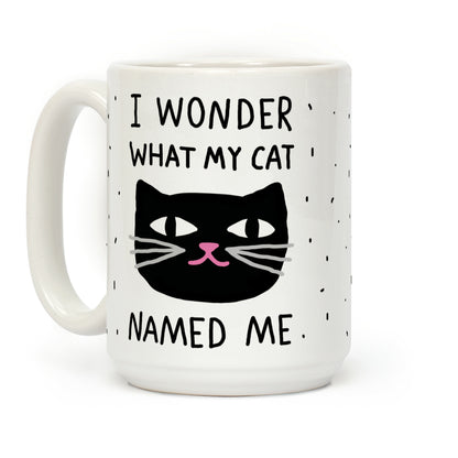 I Wonder What My Cat Named Me Coffee Mug