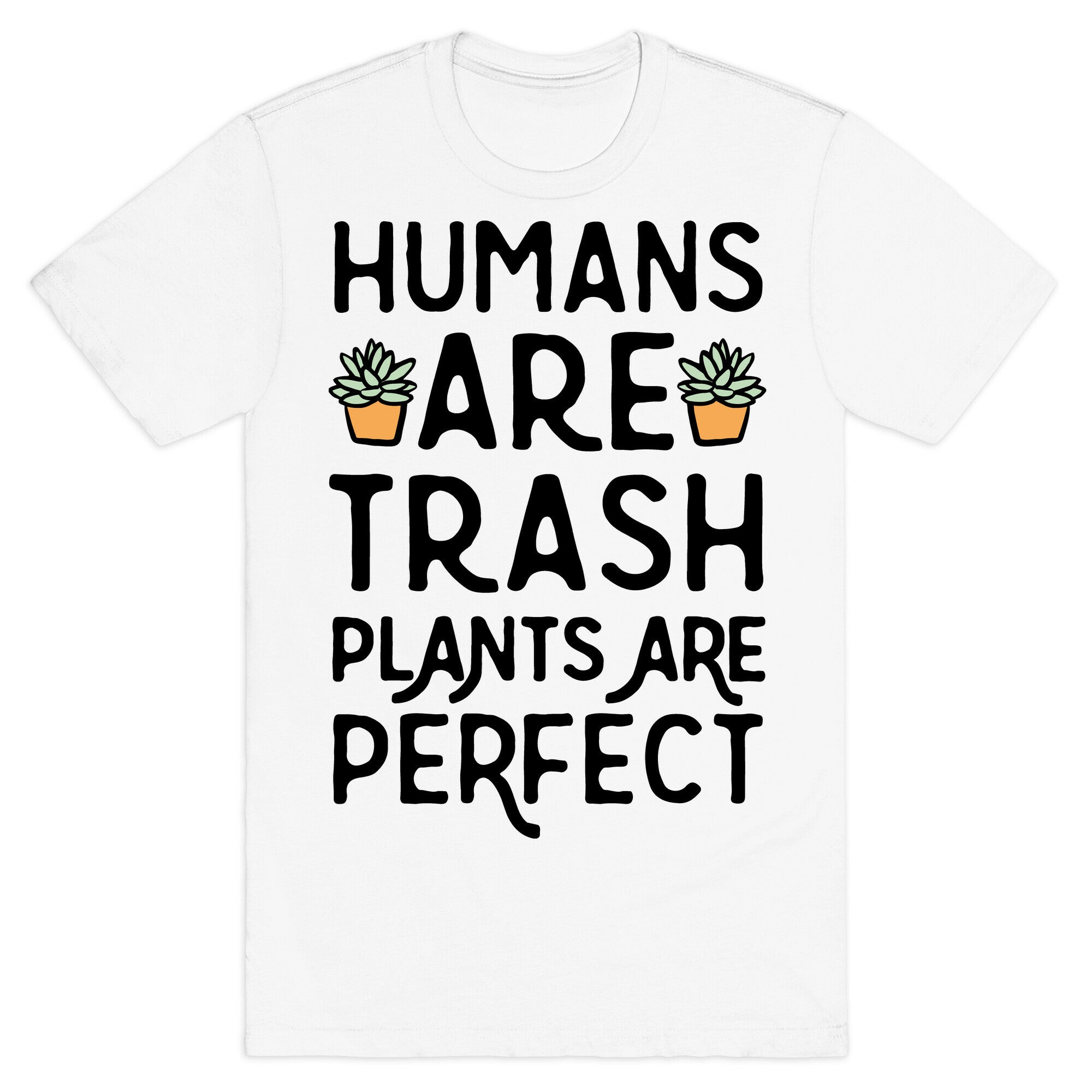 Humans Are Trash Plants Are Perfect T-Shirt