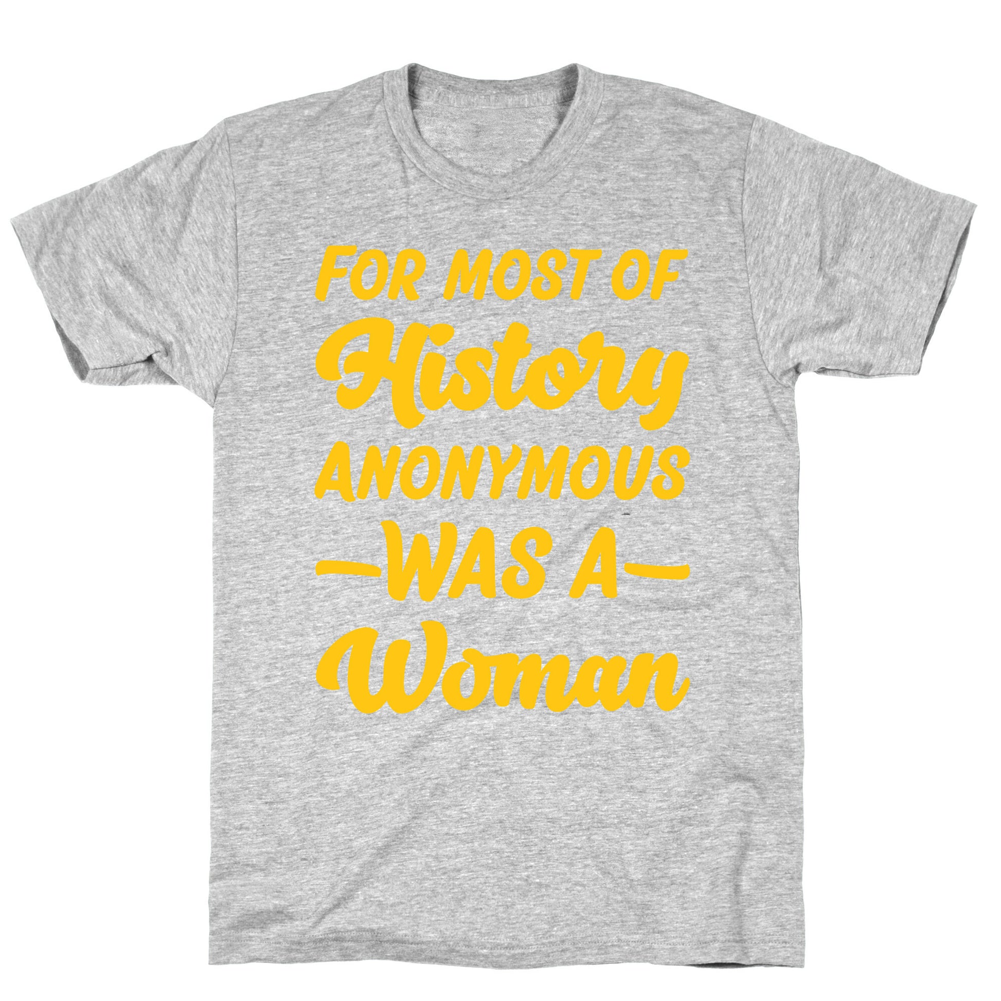 For Most of History Anonymous Was A Woman T-Shirt