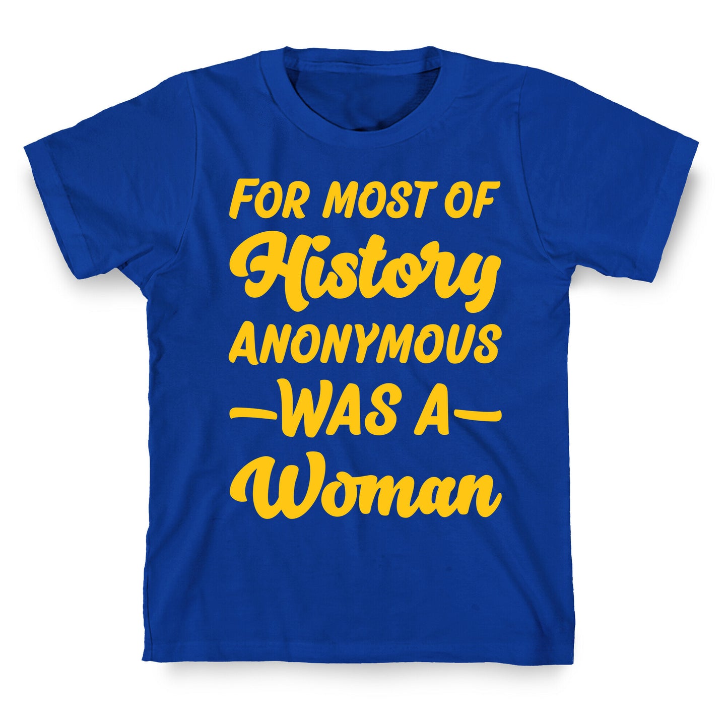 For Most of History Anonymous Was A Woman T-Shirt