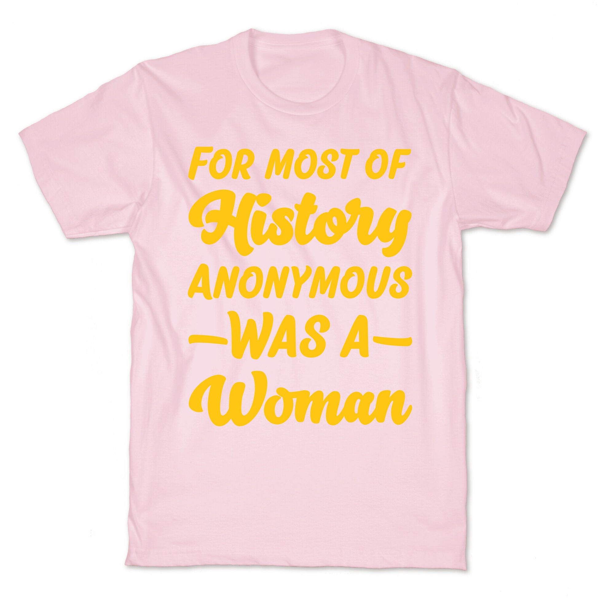 For Most of History Anonymous Was A Woman T-Shirt