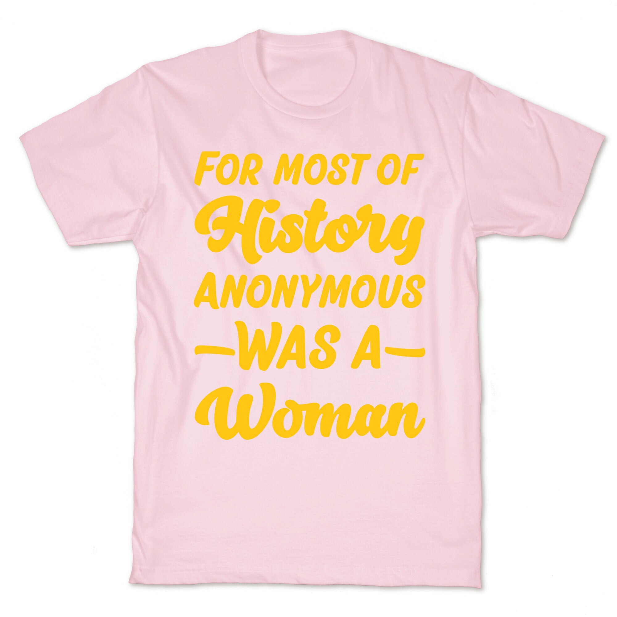 For Most of History Anonymous Was A Woman T-Shirt
