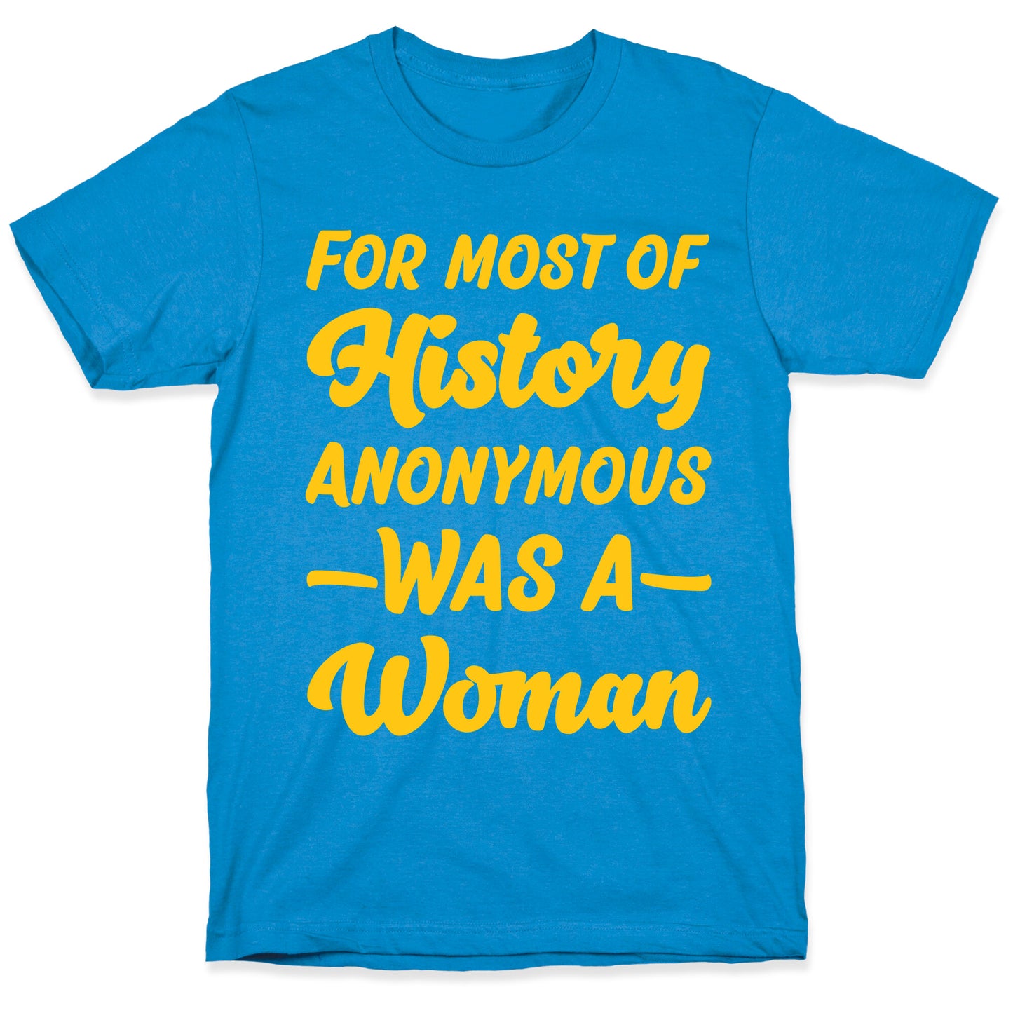 For Most of History Anonymous Was A Woman T-Shirt