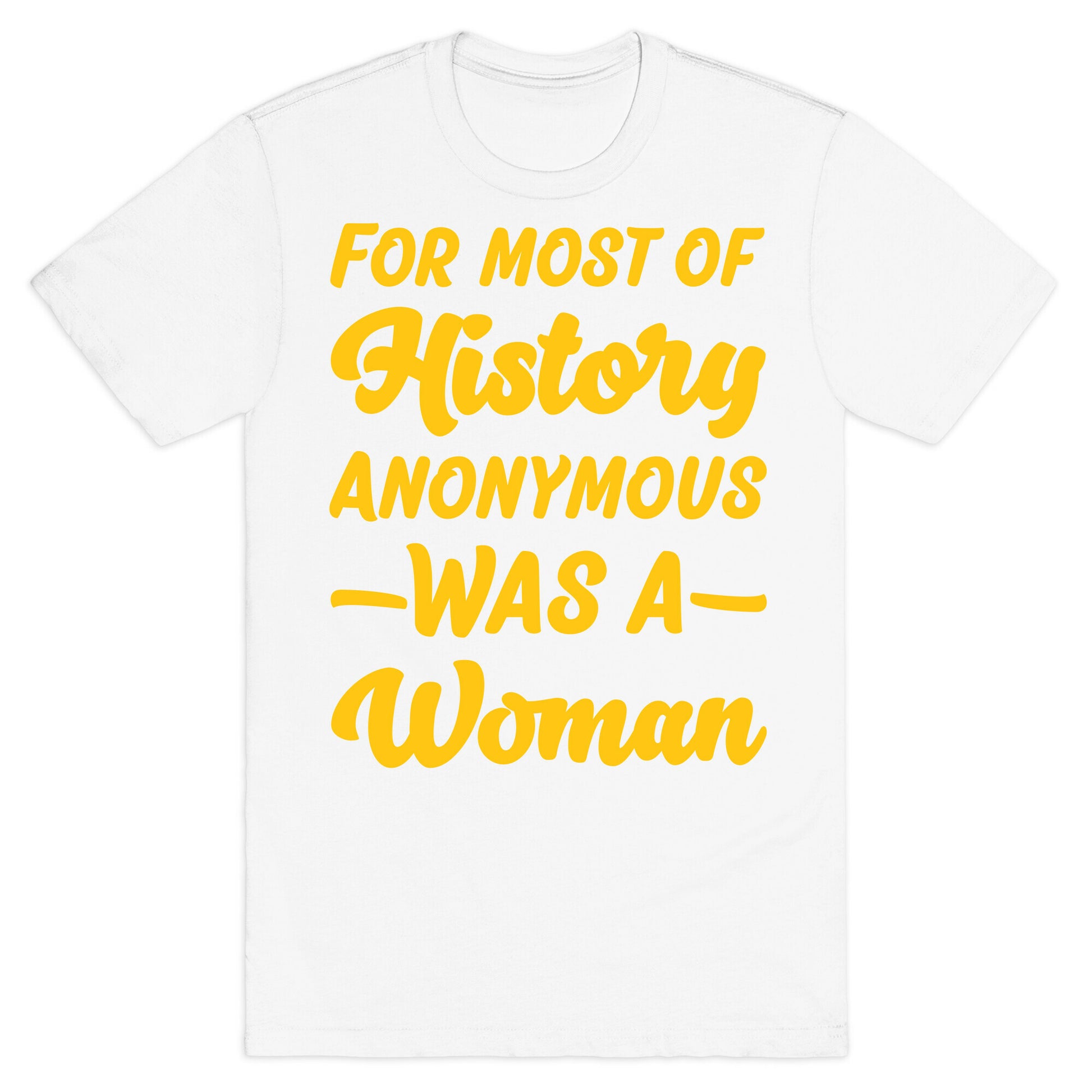 For Most of History Anonymous Was A Woman T-Shirt