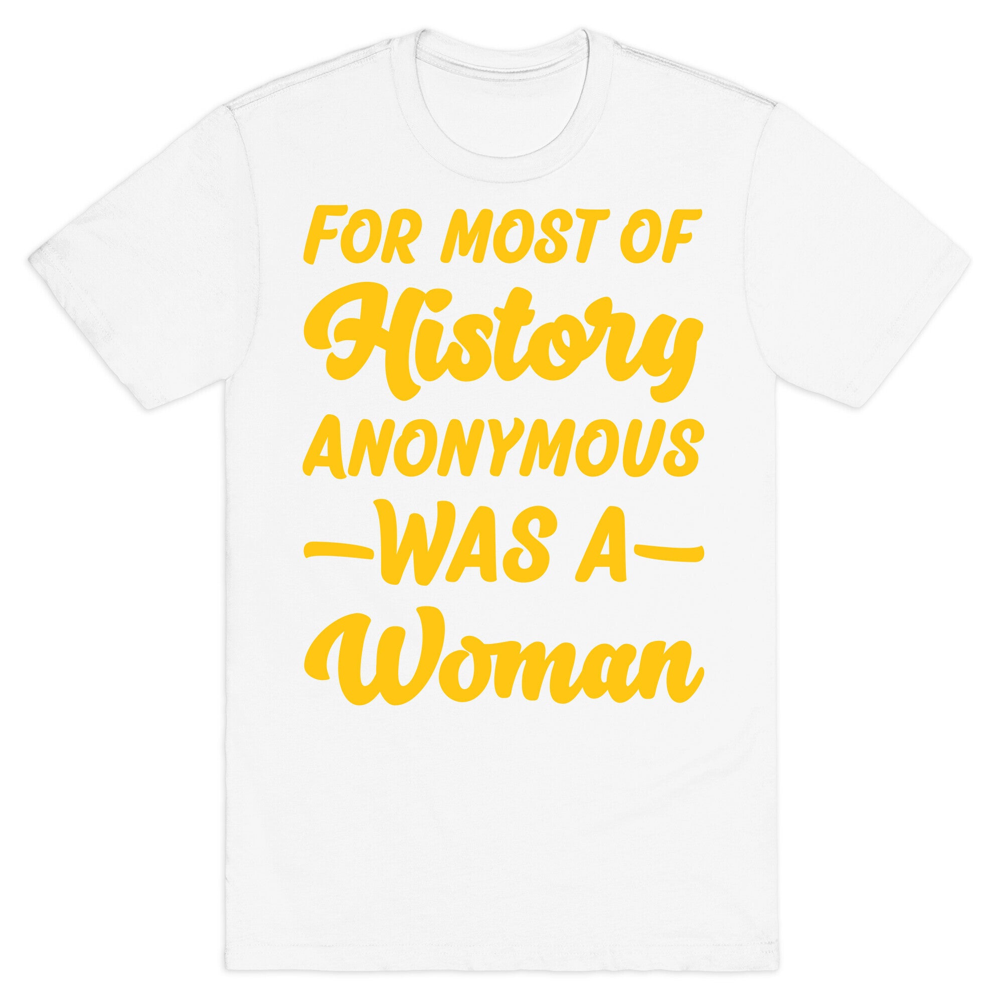 For Most of History Anonymous Was A Woman T-Shirt