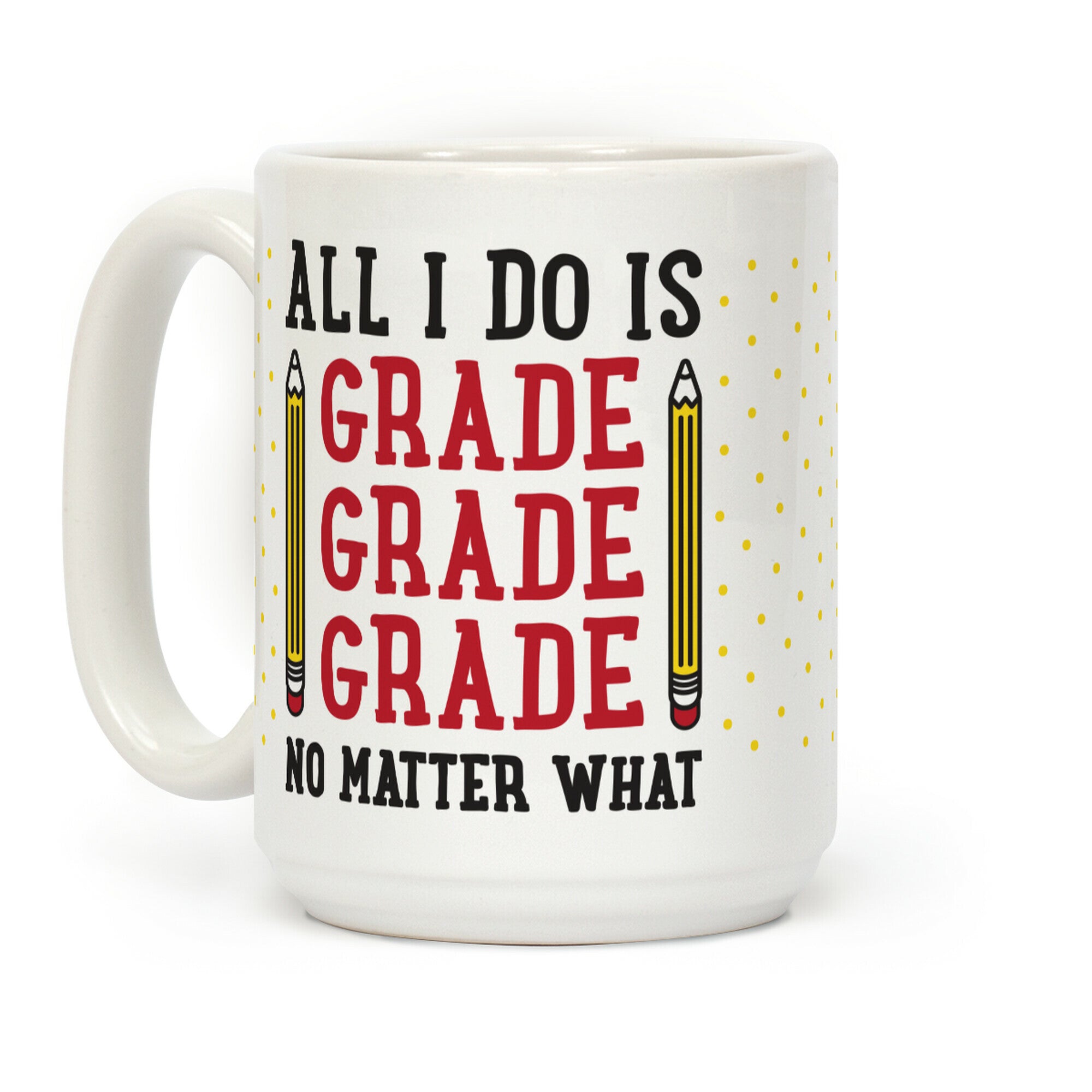 All I Do Is Grade Grade Grade No Matter What Coffee Mug