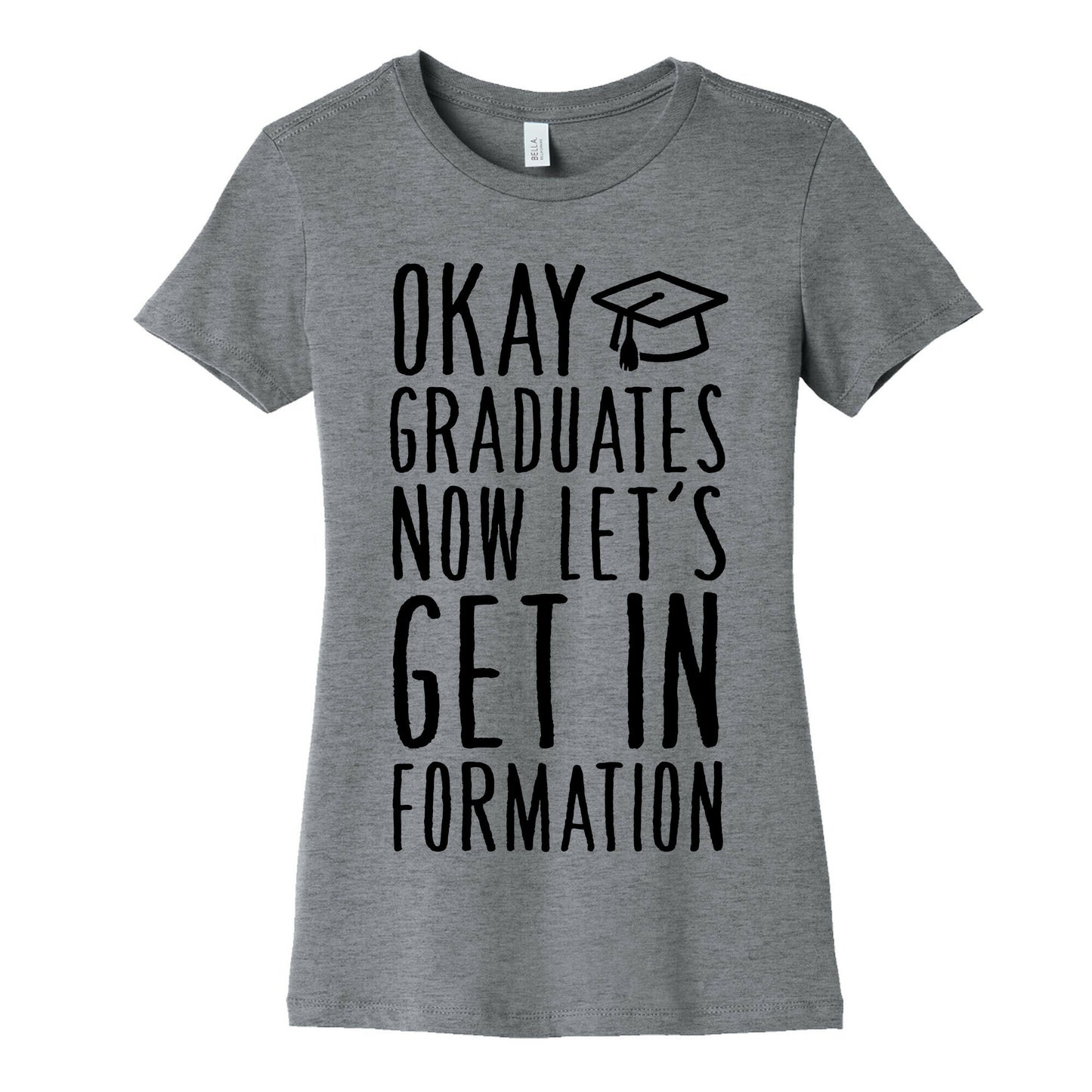 Okay Graduates Now Let's Get In Formation Women's Cotton Tee