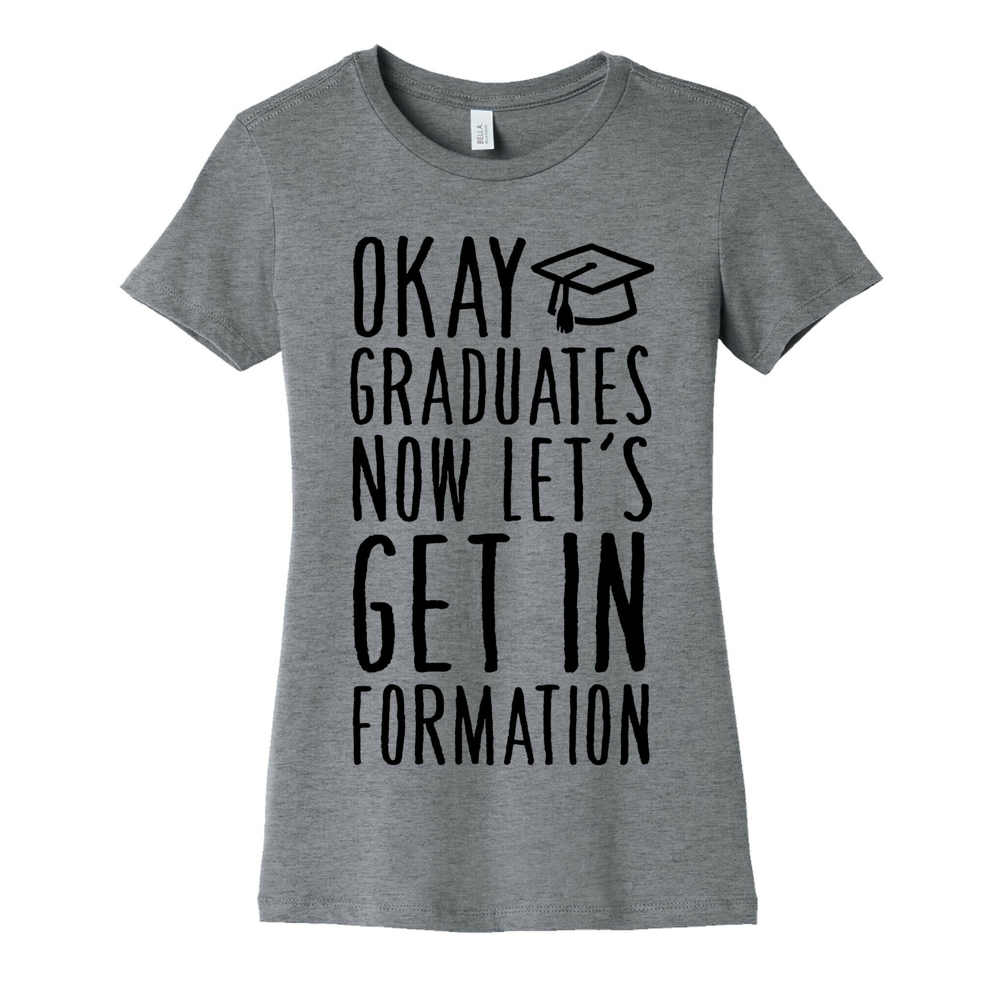 Okay Graduates Now Let's Get In Formation Women's Cotton Tee