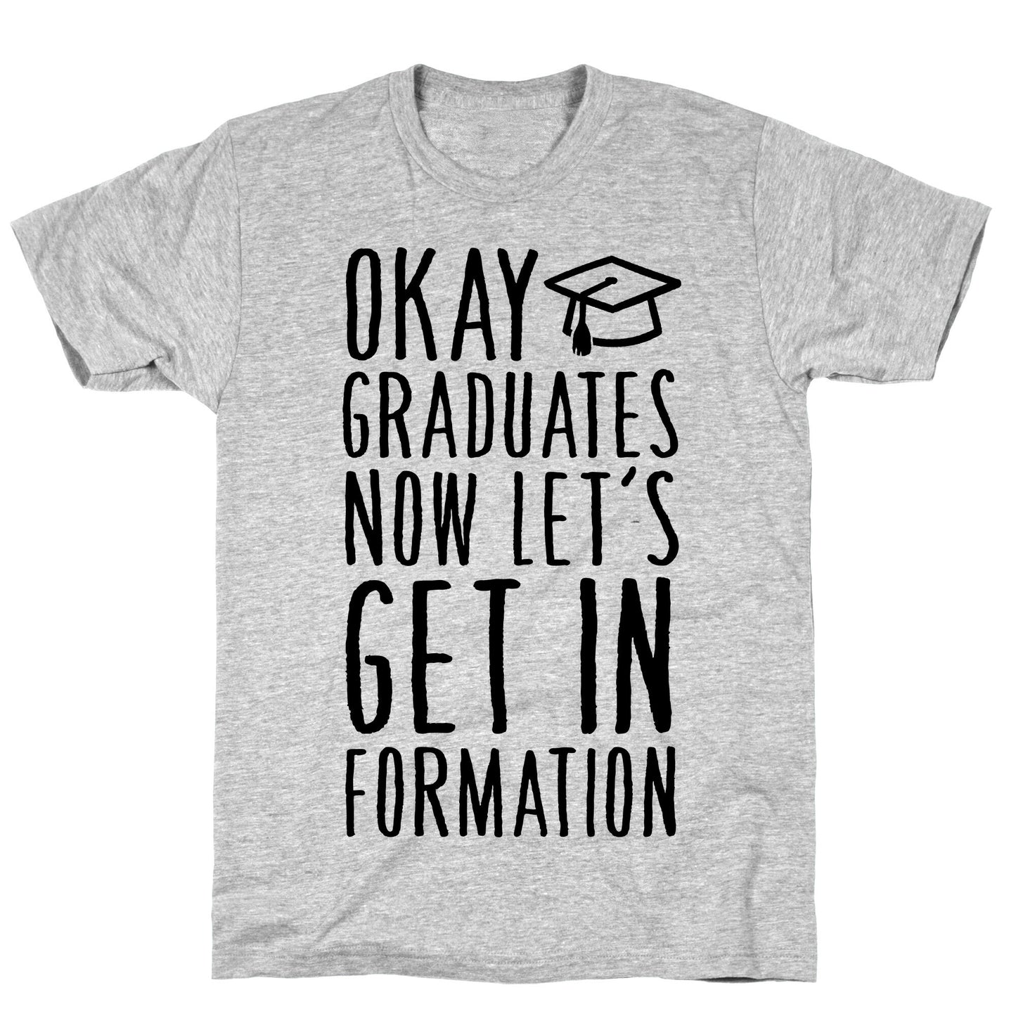 Okay Graduates Now Let's Get In Formation T-Shirt