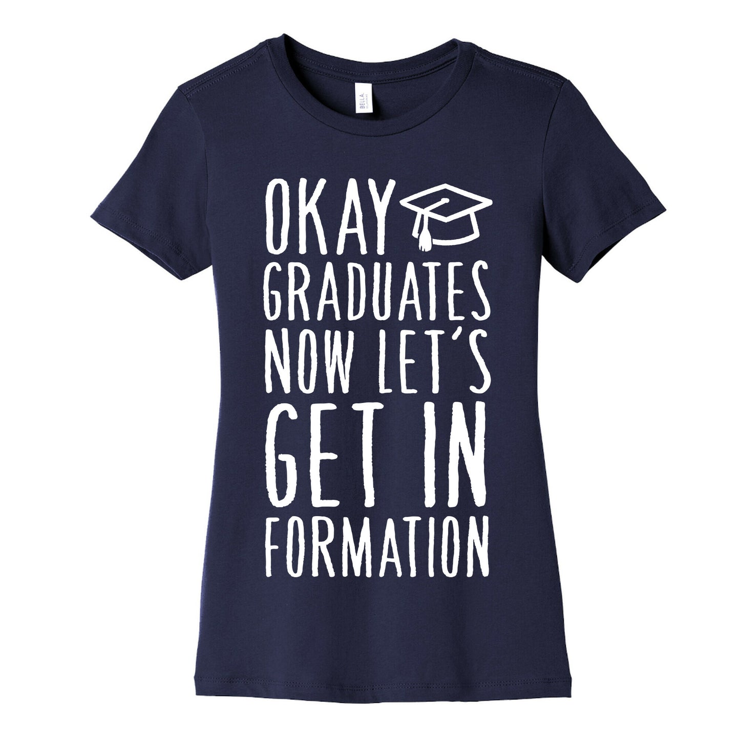 Okay Graduates Now Let's Get In Formation Women's Cotton Tee