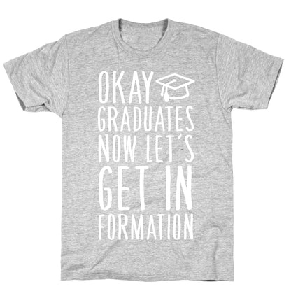 Okay Graduates Now Let's Get In Formation T-Shirt
