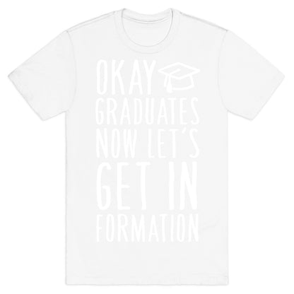 Okay Graduates Now Let's Get In Formation T-Shirt
