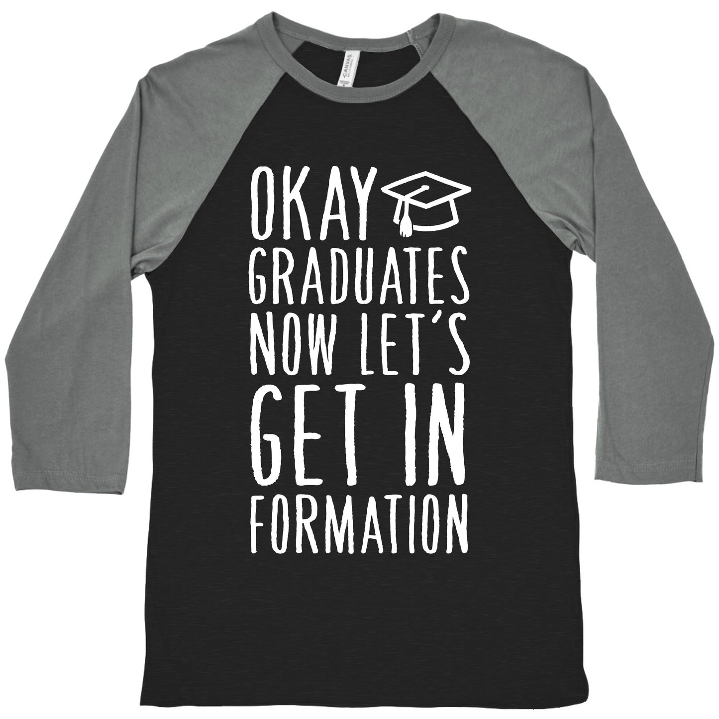 Okay Graduates Now Let's Get In Formation Baseball Tee