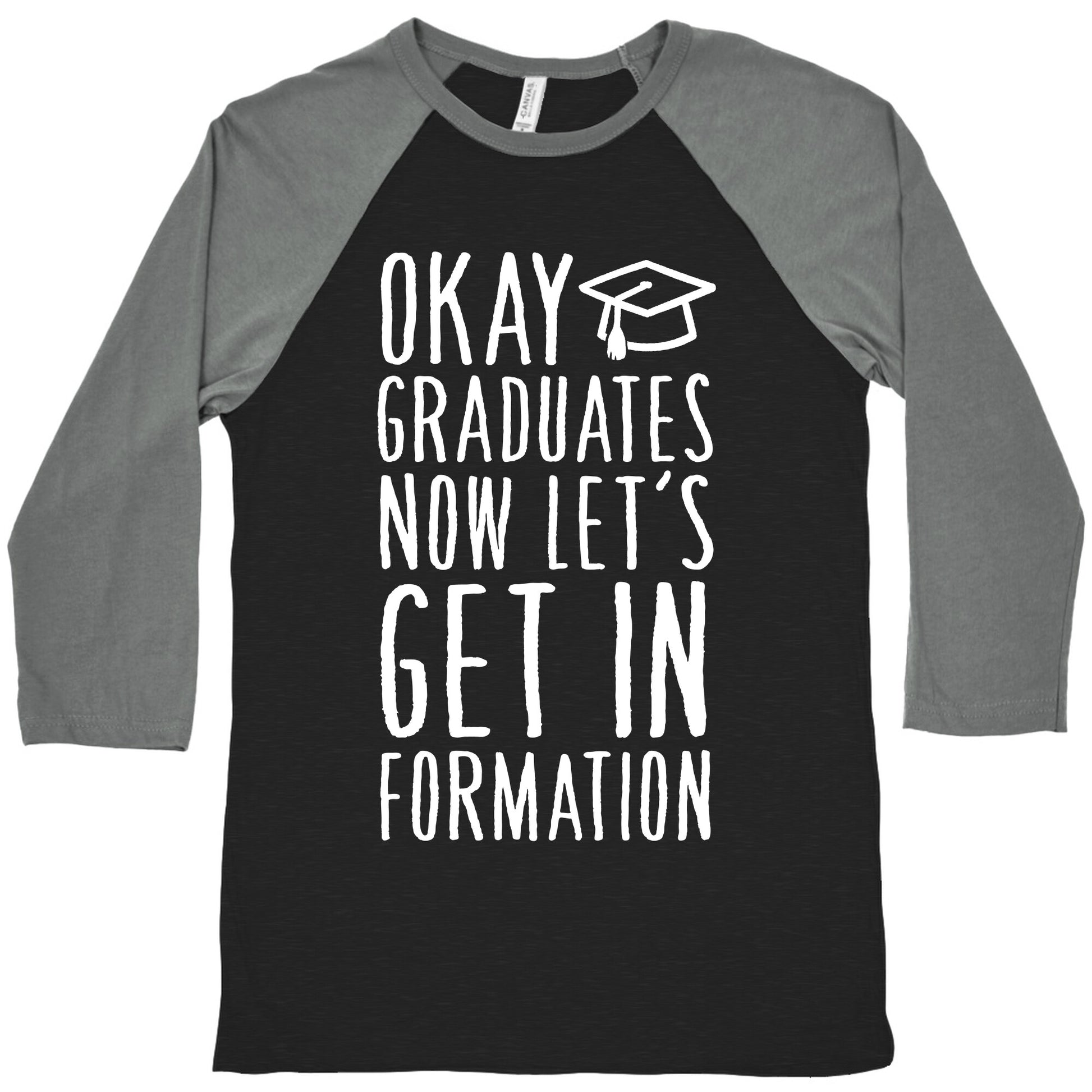 Okay Graduates Now Let's Get In Formation Baseball Tee