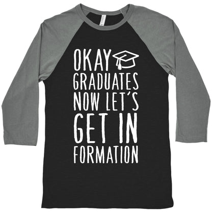 Okay Graduates Now Let's Get In Formation Baseball Tee
