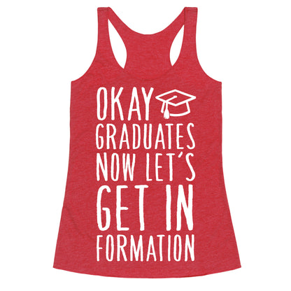 Okay Graduates Now Let's Get In Formation Racerback Tank