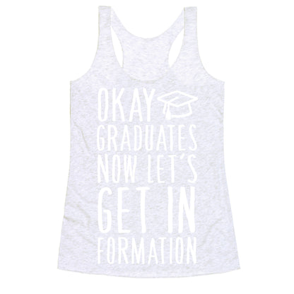 Okay Graduates Now Let's Get In Formation Racerback Tank