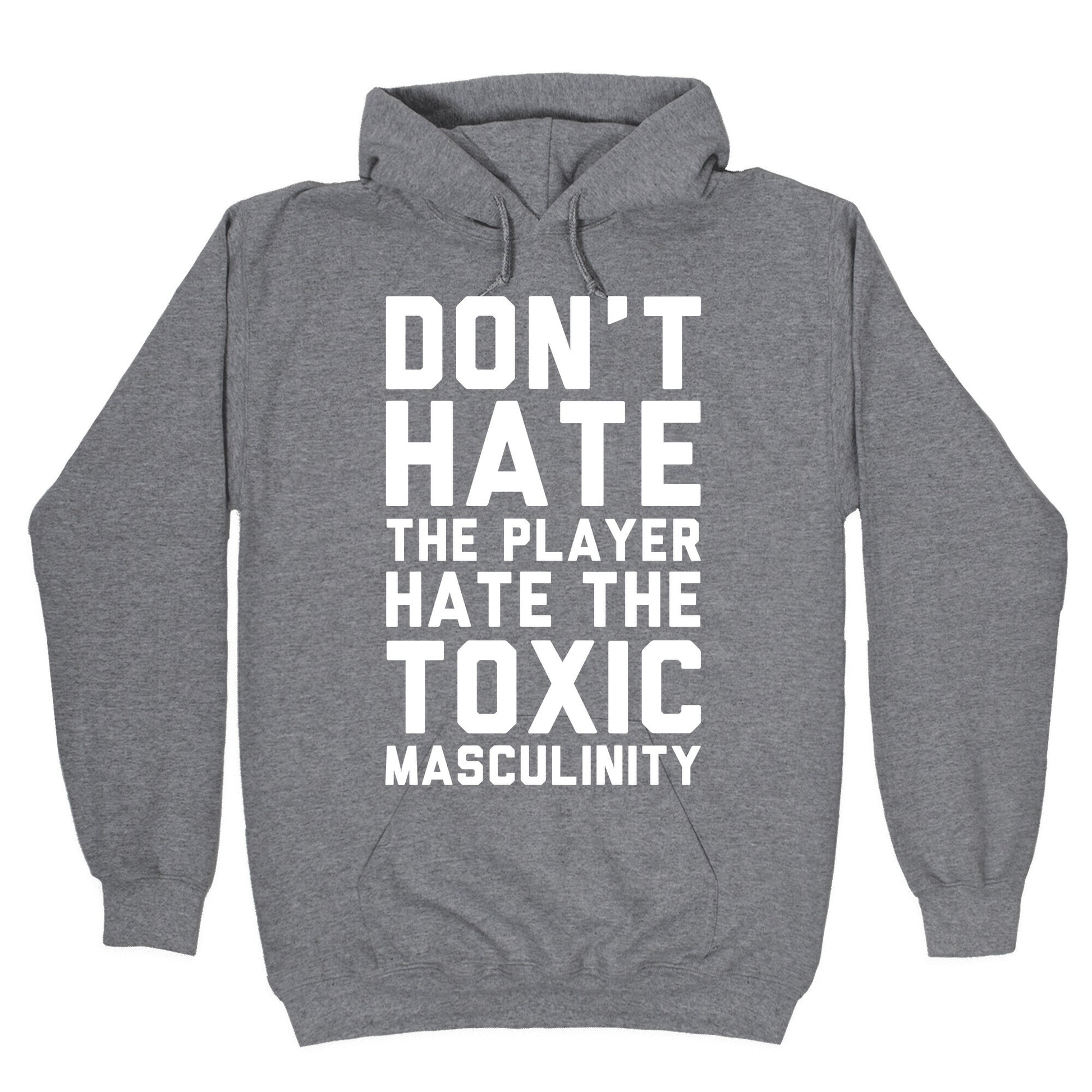 Don't Hate The Player Hate The Toxic Masculinity Hoodie