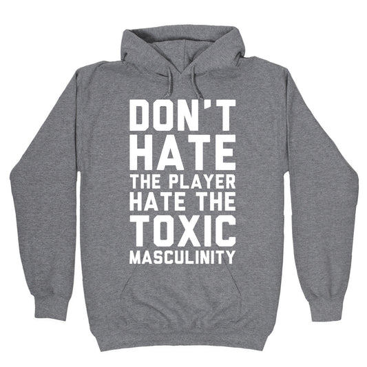 Don't Hate The Player Hate The Toxic Masculinity Hoodie