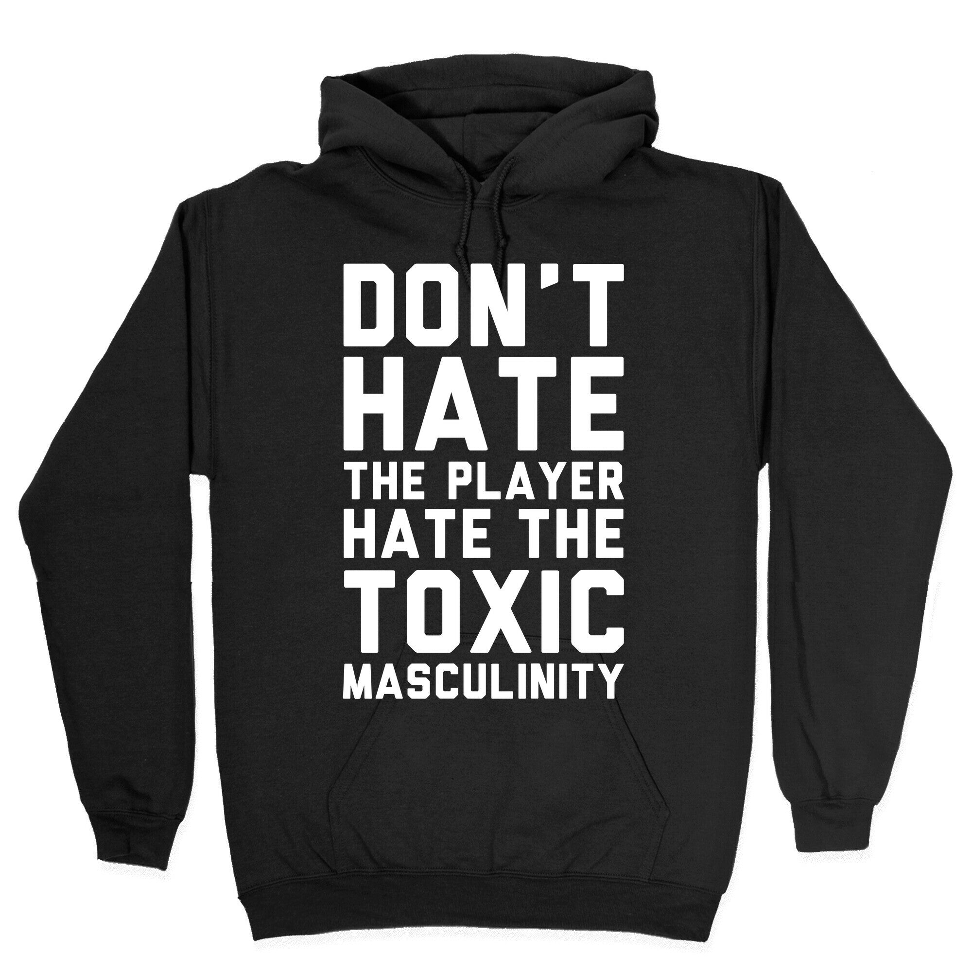 Don't Hate The Player Hate The Toxic Masculinity Hoodie