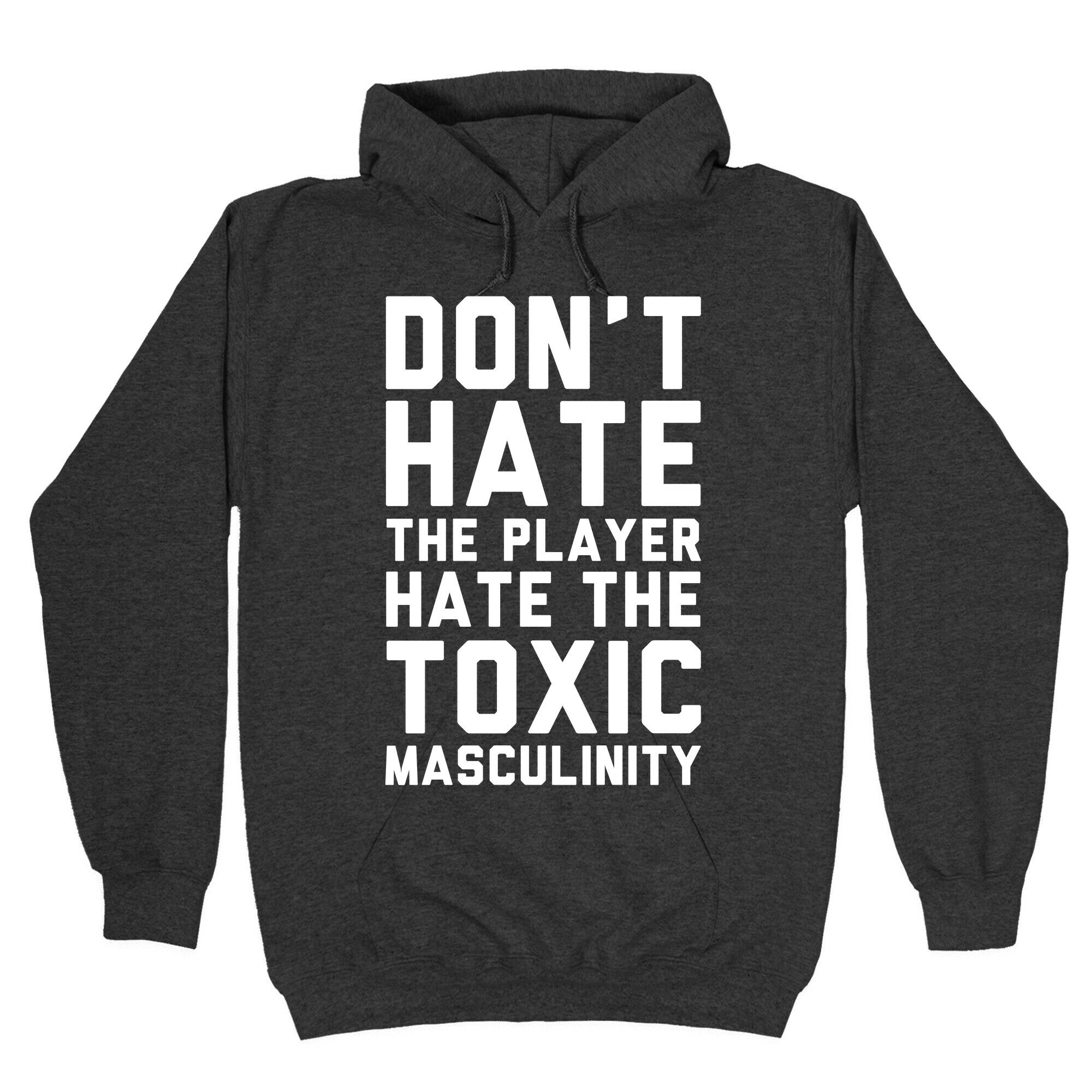 Don't Hate The Player Hate The Toxic Masculinity Hoodie