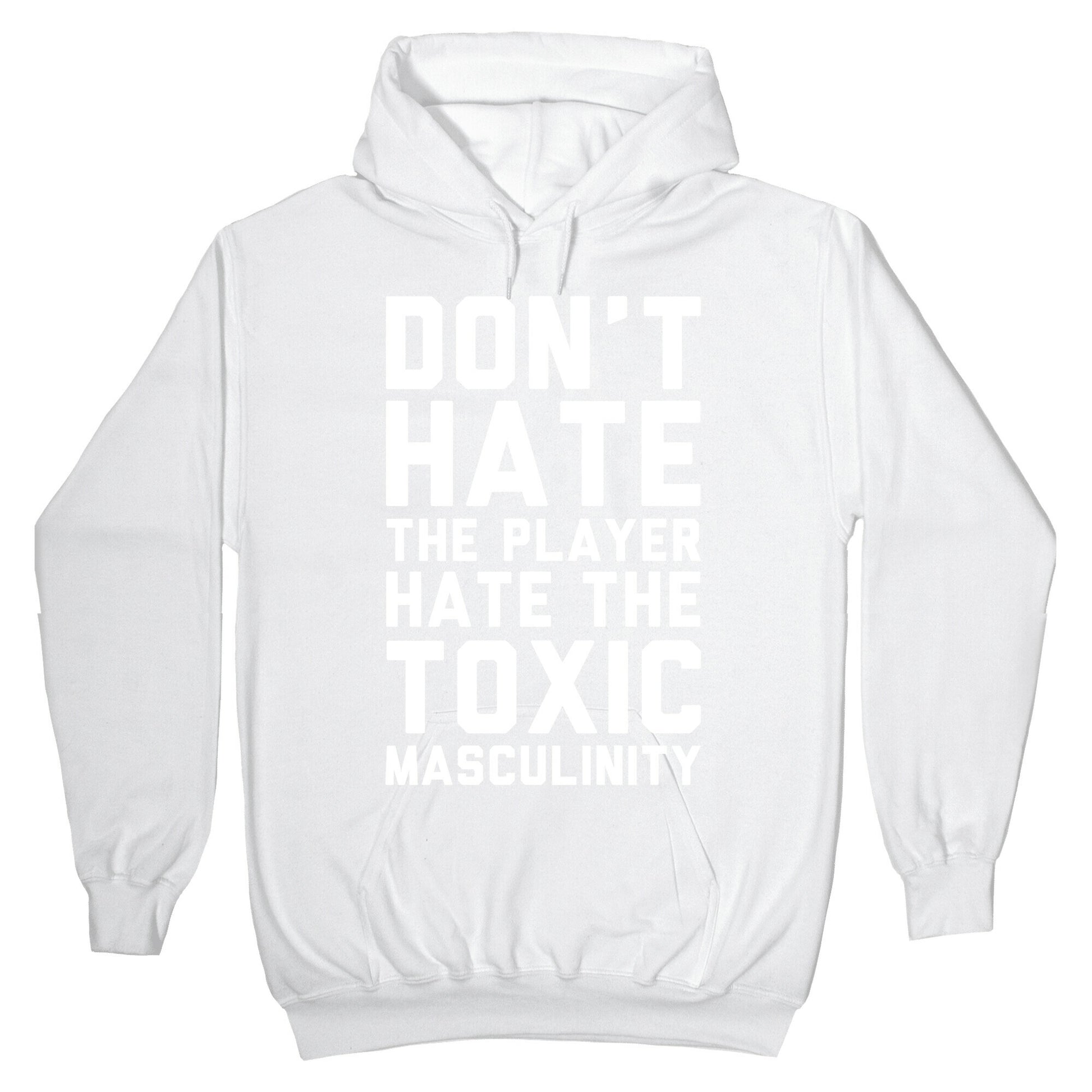 Don't Hate The Player Hate The Toxic Masculinity Hoodie