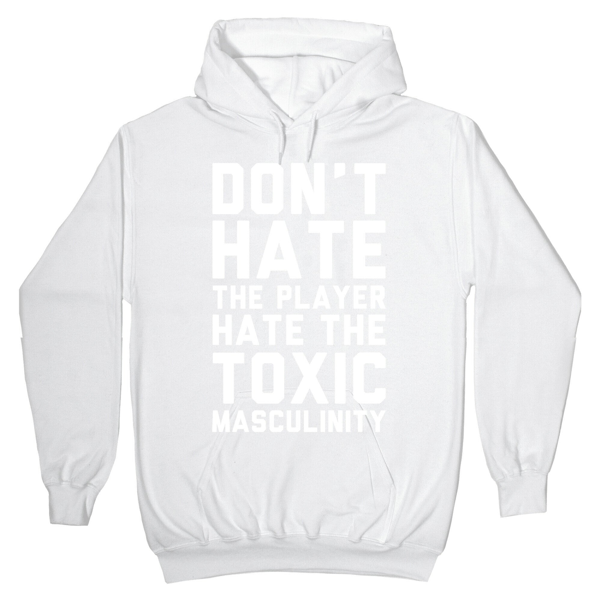 Don't Hate The Player Hate The Toxic Masculinity Hoodie