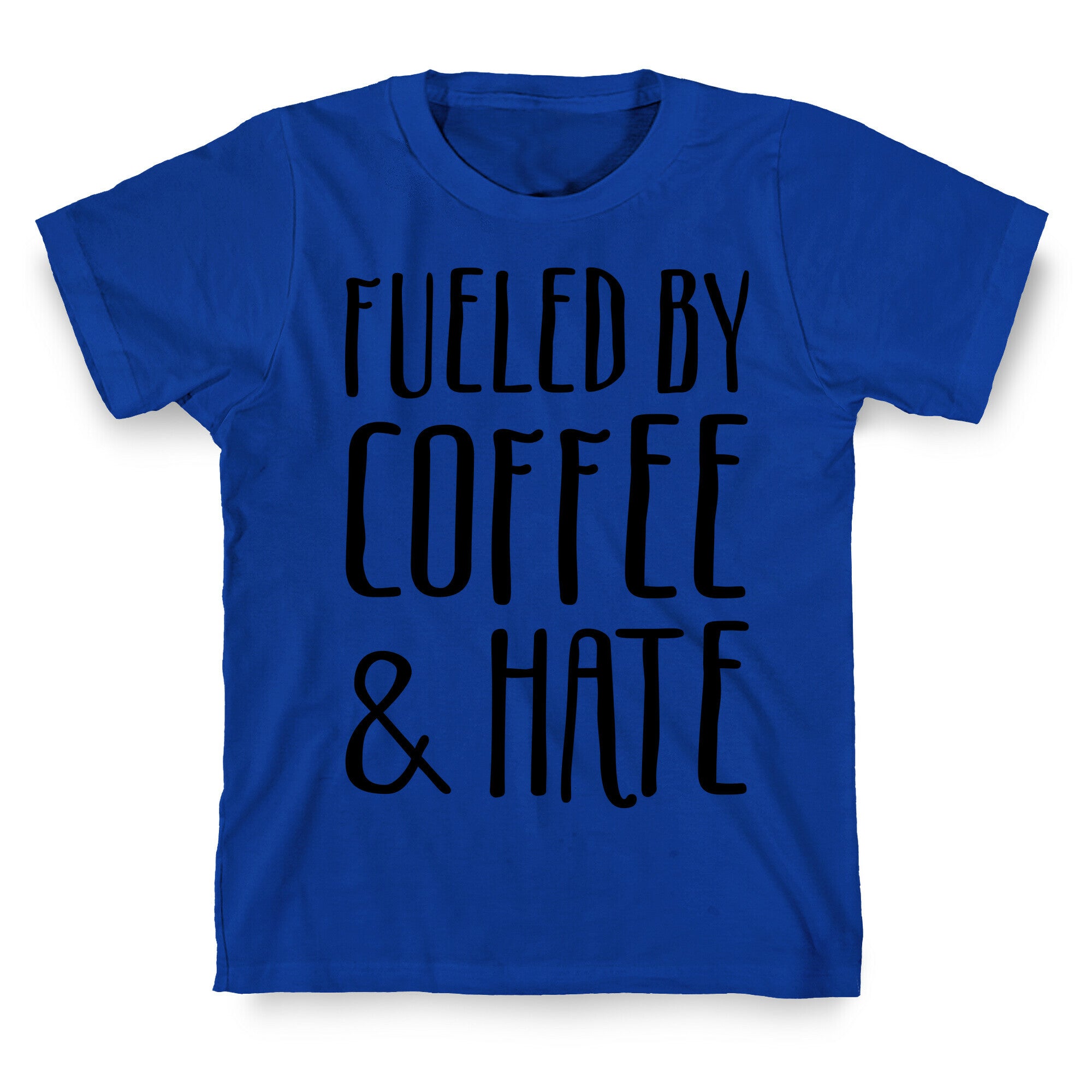 Fueled By Coffee & Hate T-Shirt