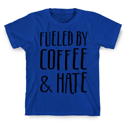 Fueled By Coffee & Hate T-Shirt