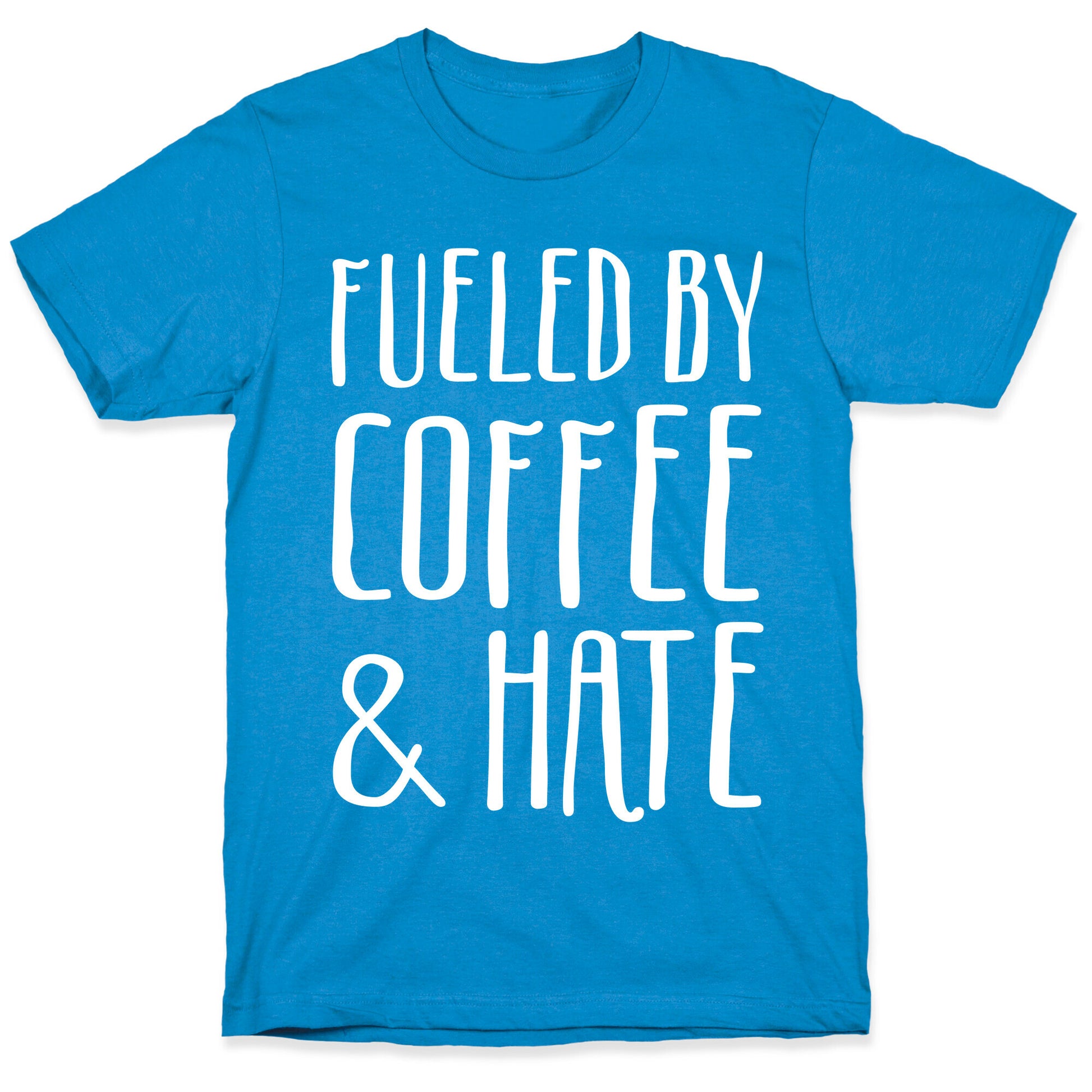 Fueled By Coffee & Hate T-Shirt