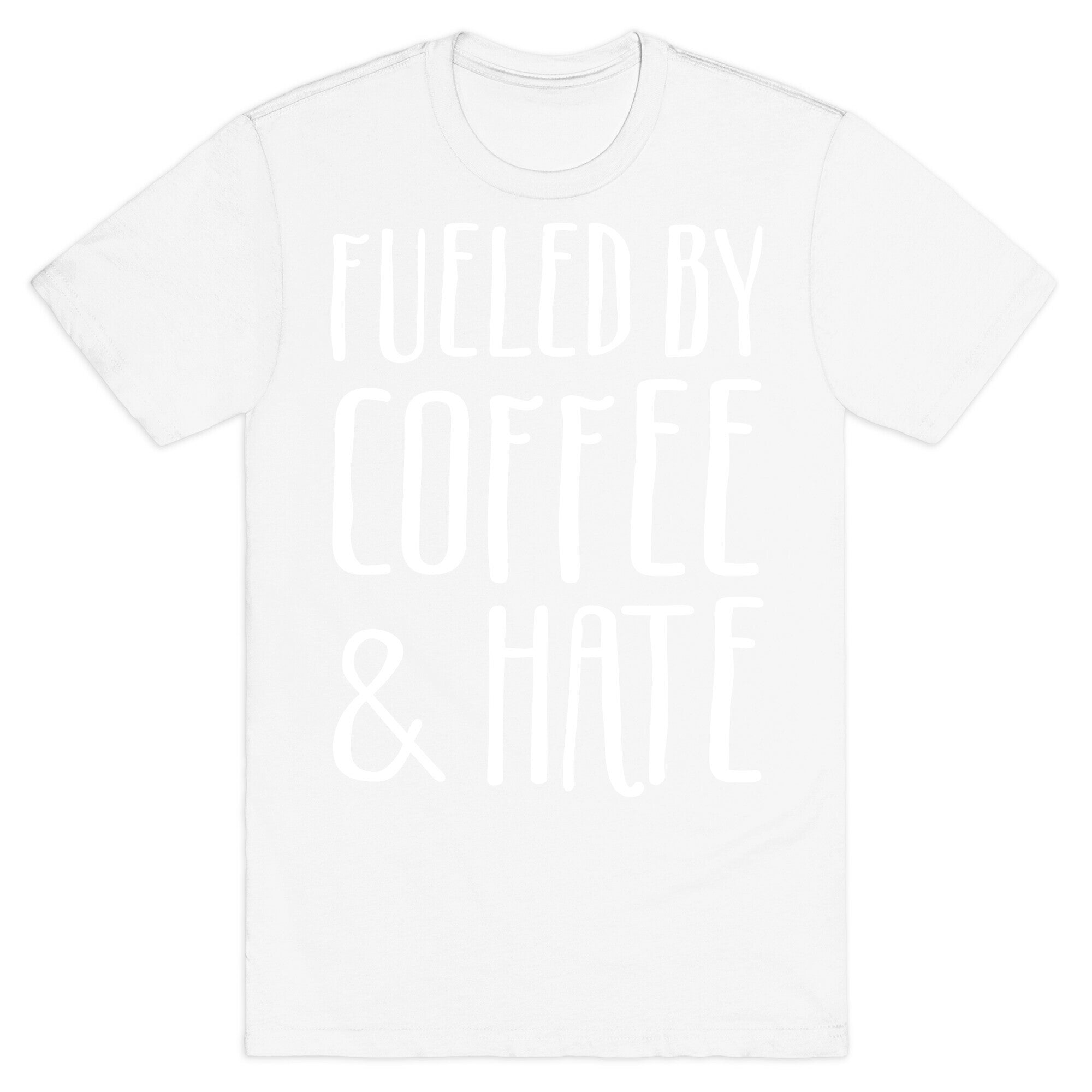 Fueled By Coffee & Hate T-Shirt