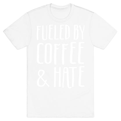 Fueled By Coffee & Hate T-Shirt